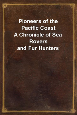 Pioneers of the Pacific Coast
A Chronicle of Sea Rovers and Fur Hunters