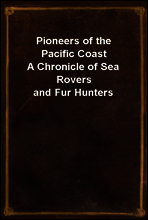 Pioneers of the Pacific Coast
A Chronicle of Sea Rovers and Fur Hunters