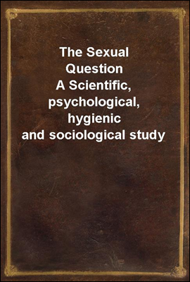 The Sexual Question
A Scientific, psychological, hygienic and sociological study