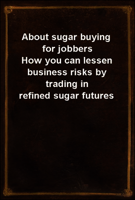 About sugar buying for jobbers
How you can lessen business risks by trading in refined sugar futures