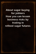 About sugar buying for jobbers
How you can lessen business risks by trading in refined sugar futures