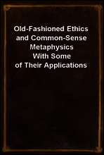 Old-Fashioned Ethics and Common-Sense Metaphysics
With Some of Their Applications