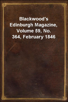 Blackwood's Edinburgh Magazine, Volume 59, No. 364, February 1846