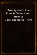Twenty-four Little French Dinners and How to Cook and Serve Them