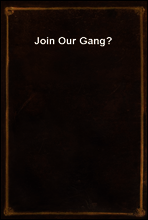 Join Our Gang?