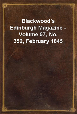 Blackwood's Edinburgh Magazine - Volume 57, No. 352, February 1845