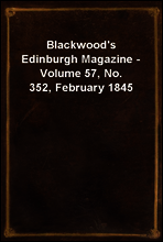 Blackwood`s Edinburgh Magazine - Volume 57, No. 352, February 1845