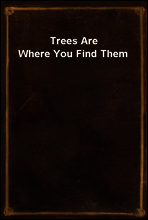 Trees Are Where You Find Them