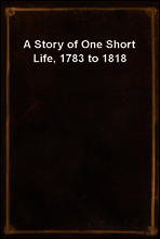 A Story of One Short Life, 1783 to 1818