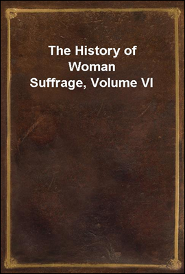 The History of Woman Suffrage, Volume VI