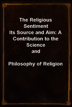 The Religious Sentiment
Its Source and Aim
