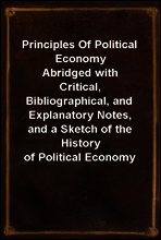 Principles Of Political Economy
Abridged with Critical, Bibliographical, and Explanatory Notes, and a Sketch of the History of Political Economy