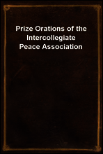Prize Orations of the Intercollegiate Peace Association