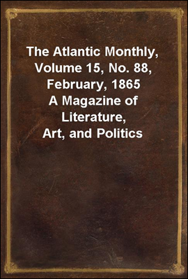 The Atlantic Monthly, Volume 15, No. 88, February, 1865
A Magazine of Literature, Art, and Politics
