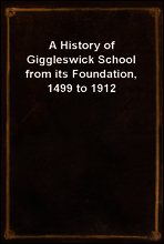 A History of Giggleswick School from its Foundation, 1499 to 1912