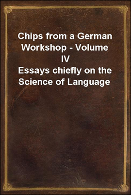 Chips from a German Workshop - Volume IV
Essays chiefly on the Science of Language