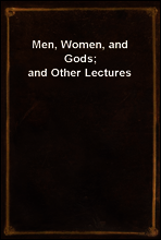 Men, Women, and Gods; and Other Lectures
