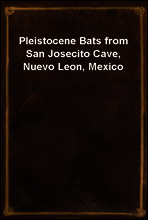 Pleistocene Bats from San Josecito Cave, Nuevo Leon, Mexico