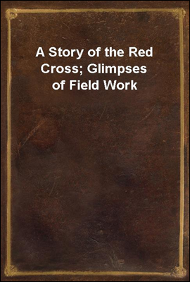 A Story of the Red Cross; Glimpses of Field Work