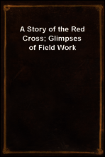 A Story of the Red Cross; Glimpses of Field Work