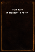 Folk-lore in Borneo
A Sketch