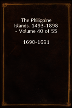 The Philippine Islands, 1493-1898 - Volume 40 of 55
1690-1691 Explorations by Early Navigators, Descriptions of the Islands and Their Peoples, Their History and Records of the Catholic Missions, as R