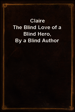 Claire
The Blind Love of a Blind Hero, By a Blind Author