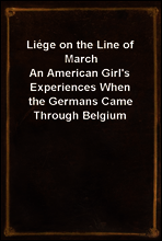 Liege on the Line of March
An American Girl`s Experiences When the Germans Came Through Belgium