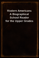 Modern Americans
A Biographical School Reader for the Upper Grades
