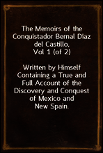 The Memoirs of the Conquistador Bernal Diaz del Castillo, Vol 1 (of 2)
Written by Himself Containing a True and Full Account of the Discovery and Conquest of Mexico and New Spain.