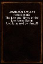 Christopher Crayon`s Recollections
The Life and Times of the late James Ewing Ritchie as told by himself