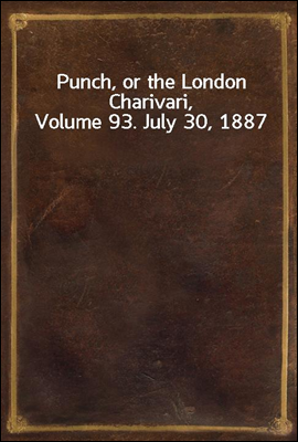 Punch, or the London Charivari, Volume 93. July 30, 1887