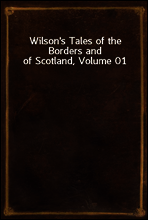 Wilson`s Tales of the Borders and of Scotland, Volume 01