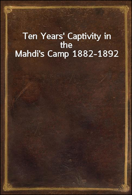 Ten Years` Captivity in the Mahdi`s Camp 1882-1892