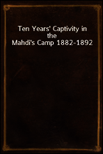 Ten Years` Captivity in the Mahdi`s Camp 1882-1892