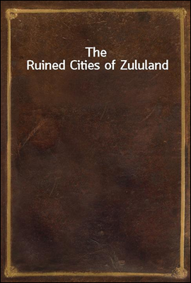 The Ruined Cities of Zululand