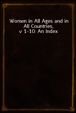 Women in All Ages and in All Countries, v 1-10