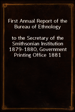 First Annual Report of the Bureau of Ethnology
to the Secretary of the Smithsonian Institution 1879-1880, Government Printing Office 1881