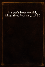Harper`s New Monthly Magazine, February, 1852