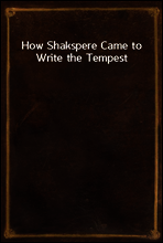 How Shakspere Came to Write the Tempest