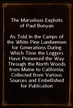 The Marvelous Exploits of Paul Bunyan
As Told in the Camps of the White Pine Lumbermen for Generations During Which Time the Loggers Have Pioneered the Way Through the North Woods from Maine to Calif