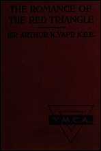 The Romance of the Red Triangle
The story of the coming of the red triangle and the service rendered by the Y.M.C.A. to the sailors and soldiers of the British Empire