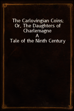 The Carlovingian Coins; Or, The Daughters of Charlemagne
A Tale of the Ninth Century