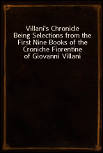 Villani`s Chronicle
Being Selections from the First Nine Books of the Croniche Fiorentine of Giovanni Villani