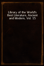 Library of the World`s Best Literature, Ancient and Modern, Vol. 15