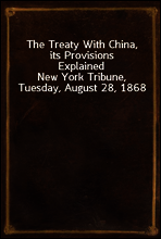The Treaty With China, its Provisions Explained
New York Tribune, Tuesday, August 28, 1868