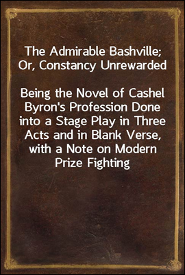 The Admirable Bashville; Or, Constancy Unrewarded
Being the Novel of Cashel Byron's Profession Done into a Stage Play in Three Acts and in Blank Verse, with a Note on Modern Prize Fighting