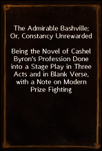 The Admirable Bashville; Or, Constancy Unrewarded
Being the Novel of Cashel Byron`s Profession Done into a Stage Play in Three Acts and in Blank Verse, with a Note on Modern Prize Fighting