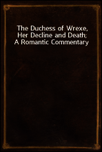 The Duchess of Wrexe, Her Decline and Death; A Romantic Commentary