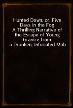 Hunted Down; or, Five Days in the Fog
A Thrilling Narrative of the Escape of Young Granice from a Drunken, Infuriated Mob
